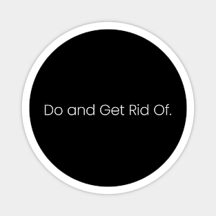 Do and Get Rid Of. Magnet